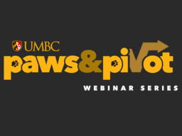 Black background, UMBC logo, gold text: paws & pivot (v makes an arrow shape at the top); white text: webinar series.